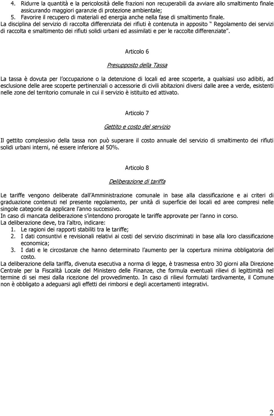 La disciplina del servizio di raccolta differenziata dei rifiuti è contenuta in apposito Regolamento dei servizi di raccolta e smaltimento dei rifiuti solidi urbani ed assimilati e per le raccolte