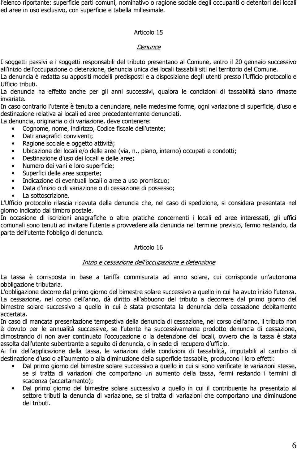 tassabili siti nel territorio del Comune. La denuncia è redatta su appositi modelli predisposti e a disposizione degli utenti presso l Ufficio protocollo e Ufficio tributi.