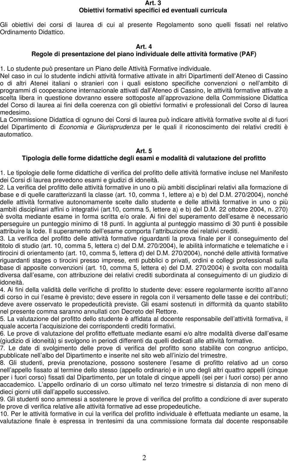 Nel caso in cui lo studente indichi attività formative attivate in altri Dipartimenti dell Ateneo di Cassino o di altri Atenei italiani o stranieri con i quali esistono specifiche convenzioni o nell