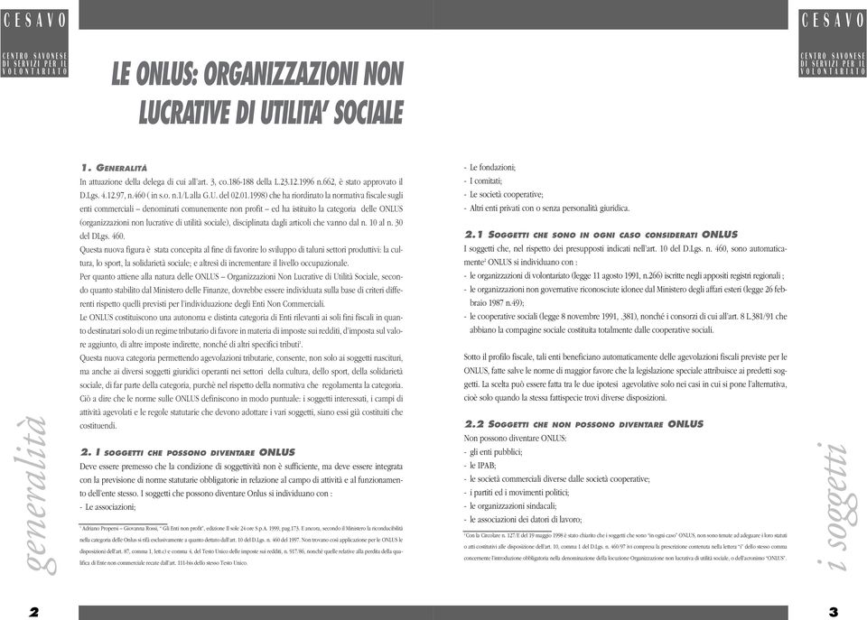 1998) che ha riordinato la normativa fiscale sugli enti commerciali denominati comunemente non profit ed ha istituito la categoria delle ONLUS (organizzazioni non lucrative di utilità sociale),