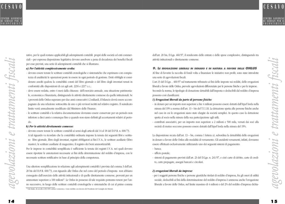 a) Per l attività complessivamente svolta: - devono essere tenute le scritture contabili cronologiche e sistematiche che esprimano con compiutezza di analiticità le operazioni poste in essere in ogni