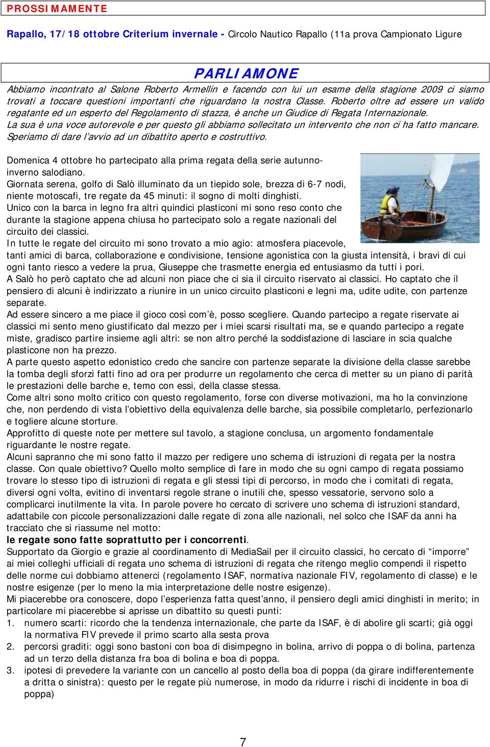 Roberto oltre ad essere un valido regatante ed un esperto del Regolamento di stazza, è anche un Giudice di Regata Internazionale.