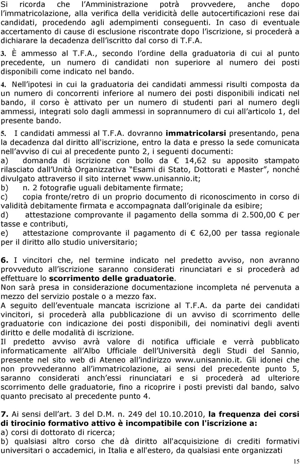 3. È ammesso al T.F.A., secondo l ordine della graduatoria di cui al punto precedente, un numero di candidati non superiore al numero dei posti disponibili come indicato nel bando. 4.