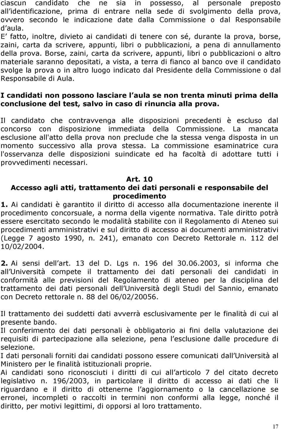 Borse, zaini, carta da scrivere, appunti, libri o pubblicazioni o altro materiale saranno depositati, a vista, a terra di fianco al banco ove il candidato svolge la prova o in altro luogo indicato