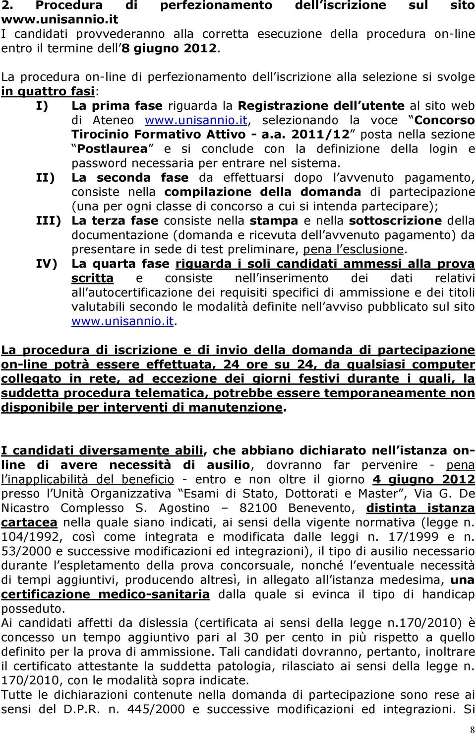 it, selezionando la voce Concorso Tirocinio Formativo Attivo - a.a. 2011/12 posta nella sezione Postlaurea e si conclude con la definizione della login e password necessaria per entrare nel sistema.