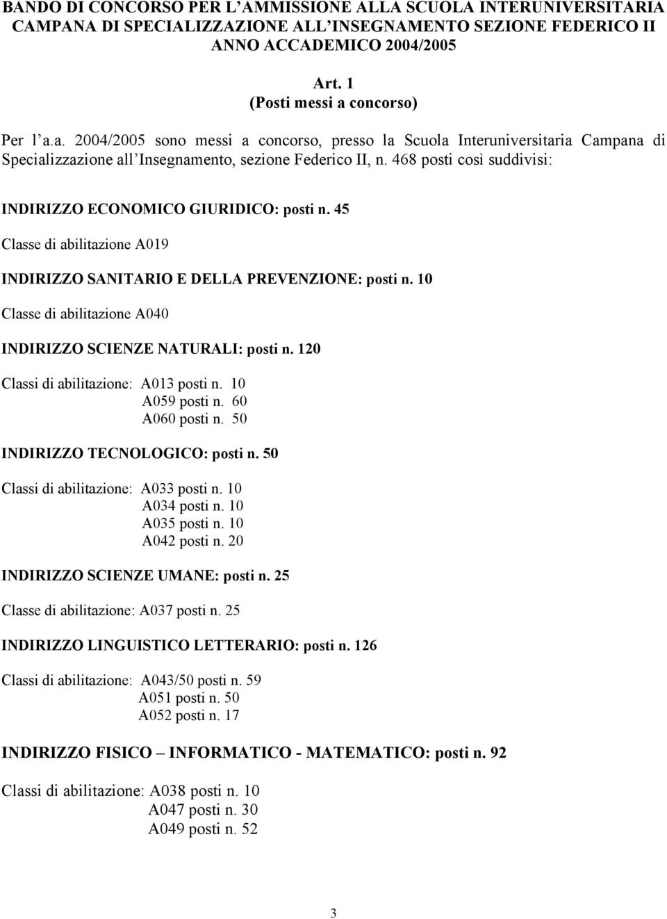 468 posti così suddivisi: INDIRIZZO ECONOMICO GIURIDICO: posti n. 45 Classe di abilitazione A019 INDIRIZZO SANITARIO E DELLA PREVENZIONE: posti n.