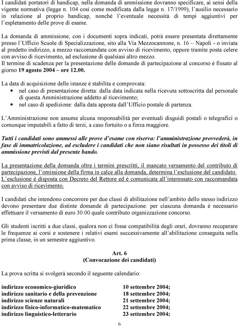 La domanda di ammissione, con i documenti sopra indicati, potrà essere presentata direttamente presso l Ufficio Scuole di Specializzazione, sito alla Via Mezzocannone, n.