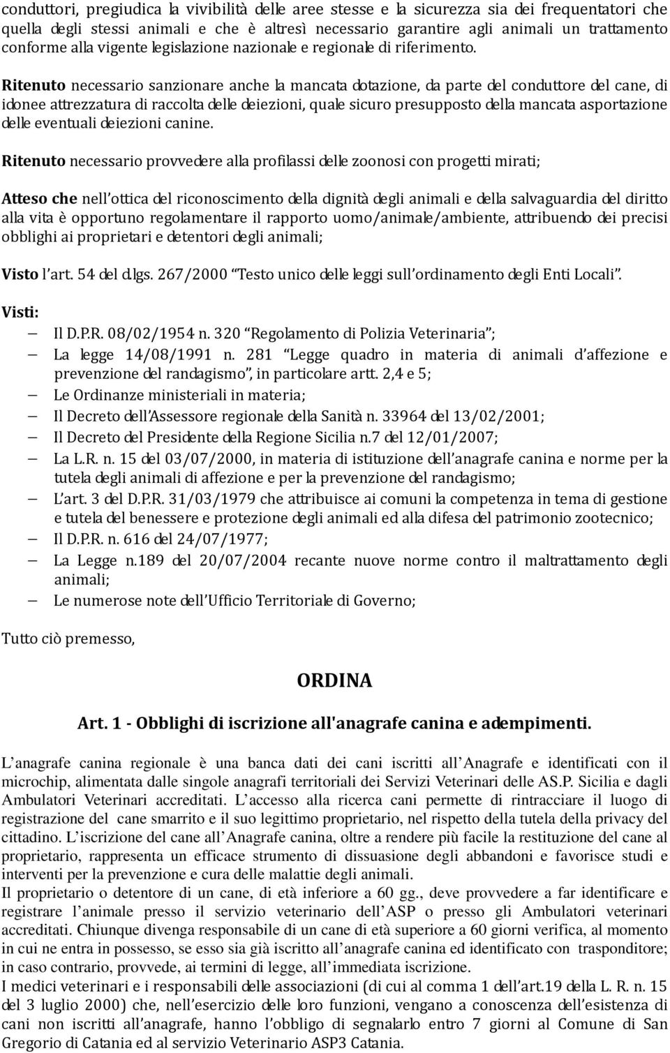 Ritenuto necessario sanzionare anche la mancata dotazione, da parte del conduttore del cane, di idonee attrezzatura di raccolta delle deiezioni, quale sicuro presupposto della mancata asportazione