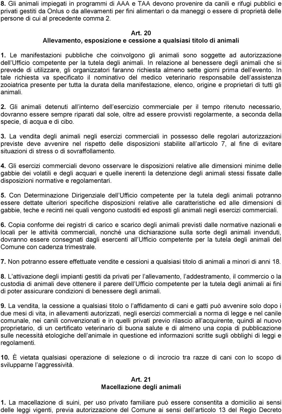 Le manifestazioni pubbliche che coinvolgono gli animali sono soggette ad autorizzazione dell Ufficio competente per la tutela degli animali.