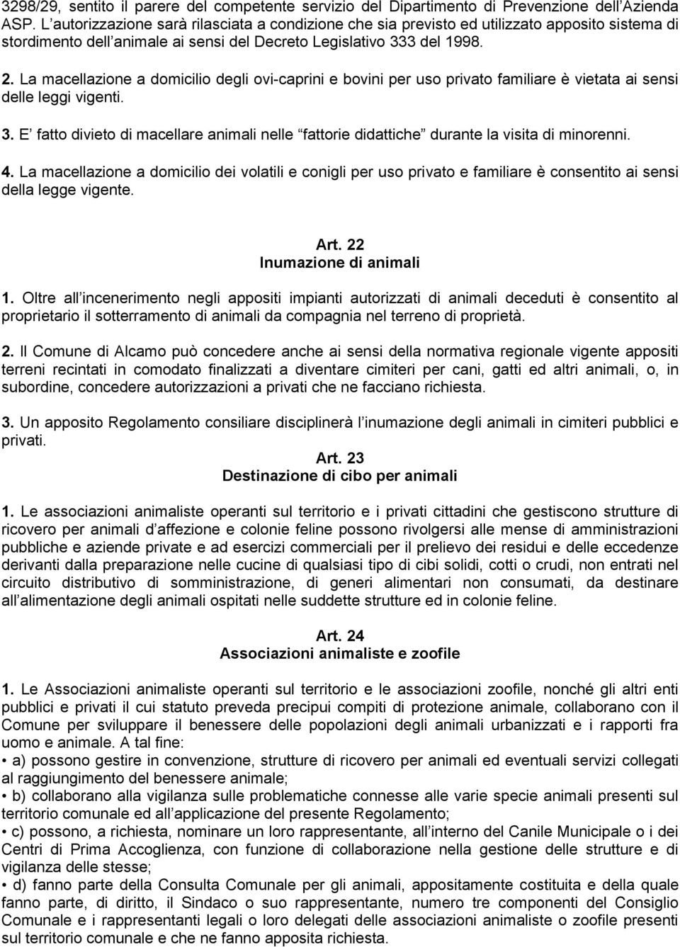 La macellazione a domicilio degli ovi-caprini e bovini per uso privato familiare è vietata ai sensi delle leggi vigenti. 3.