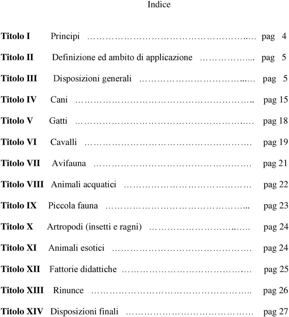 pag 21 Titolo VIII Animali acquatici pag 22 Titolo IX Piccola fauna... pag 23 Titolo X Artropodi (insetti e ragni).