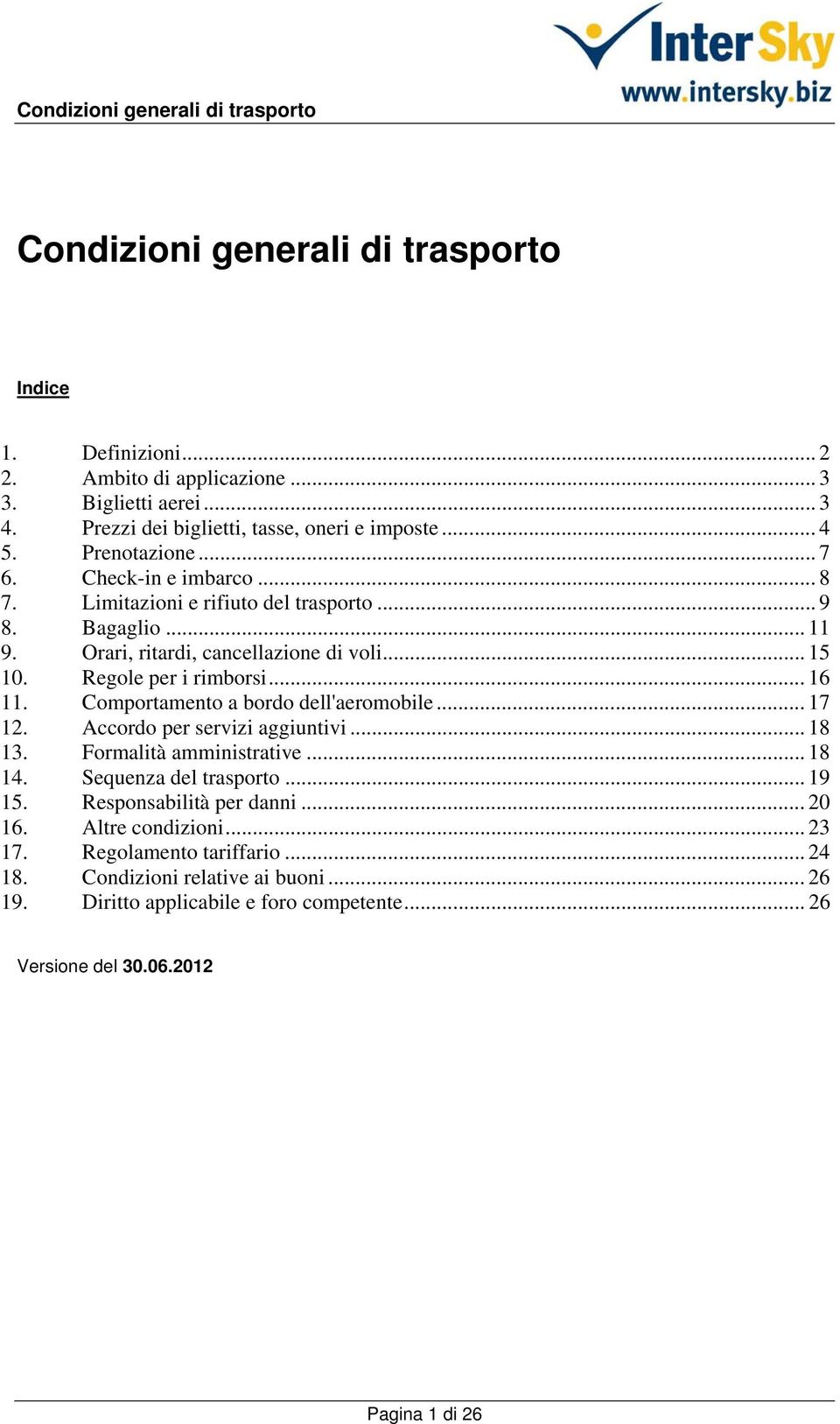 Comportamento a bordo dell'aeromobile... 17 12. Accordo per servizi aggiuntivi... 18 13. Formalità amministrative... 18 14. Sequenza del trasporto... 19 15. Responsabilità per danni.