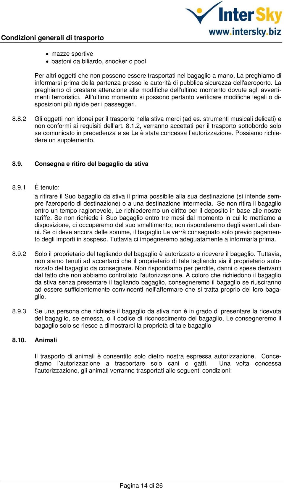 All'ultimo momento si possono pertanto verificare modifiche legali o disposizioni più rigide per i passeggeri. 8.8.2 Gli oggetti non idonei per il trasporto nella stiva merci (ad es.