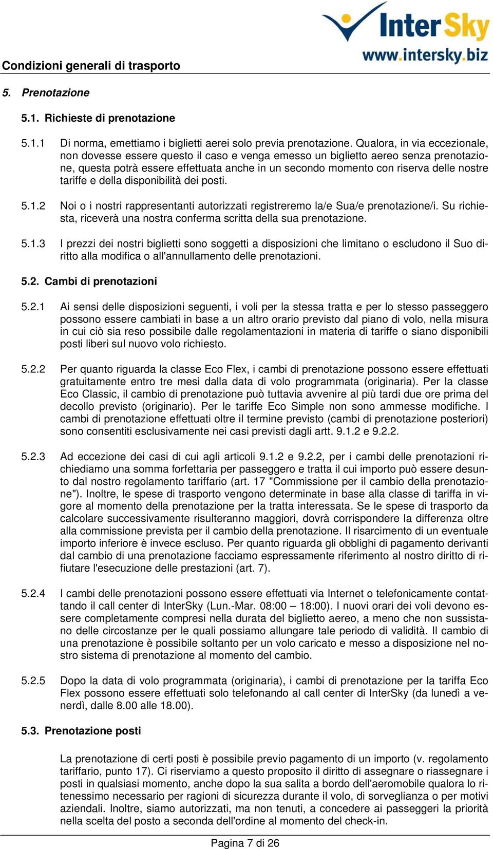 nostre tariffe e della disponibilità dei posti. 5.1.2 Noi o i nostri rappresentanti autorizzati registreremo la/e Sua/e prenotazione/i.