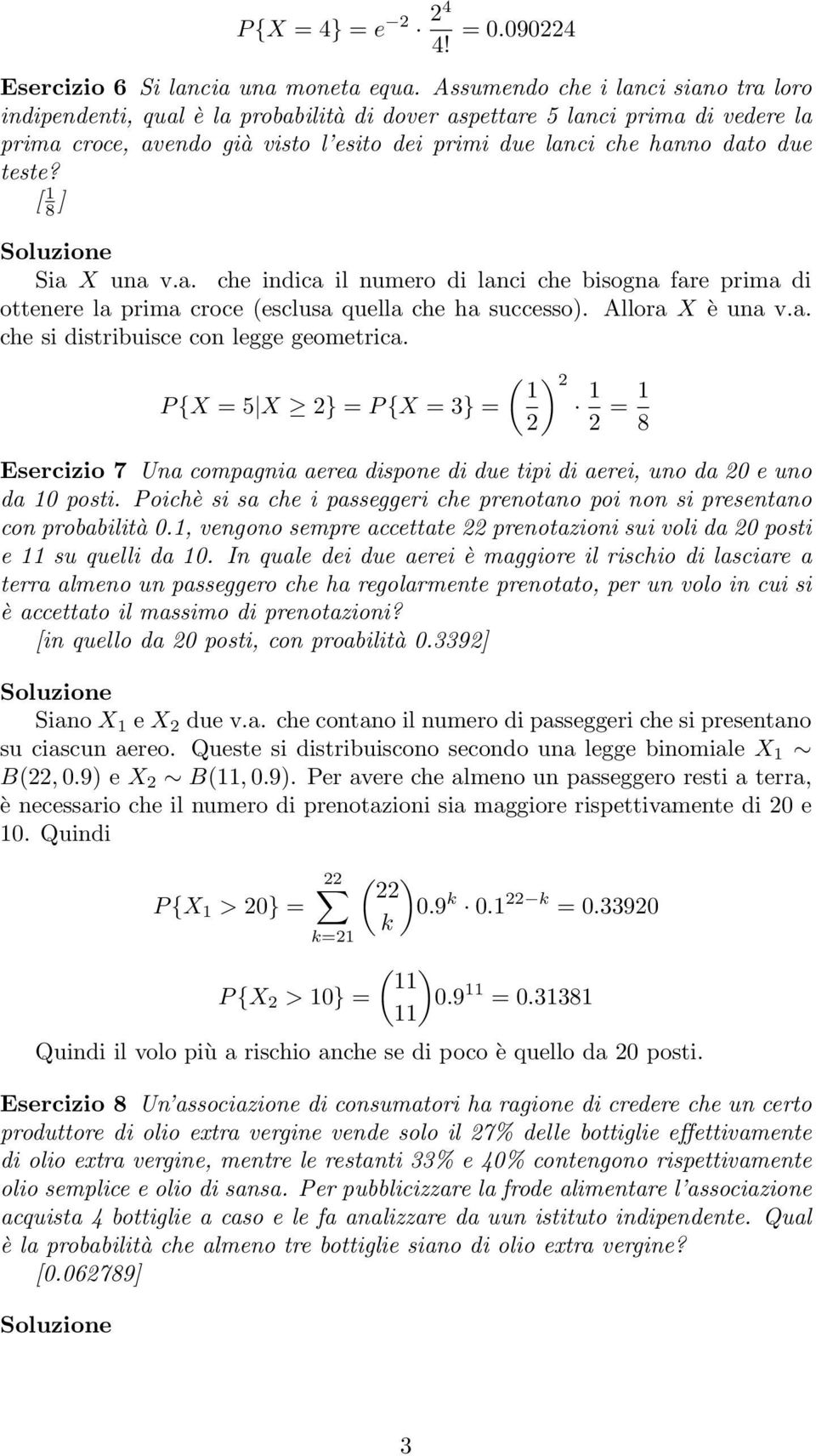 teste? [ 1 8 ] Sia X una v.a. che indica il numero di lanci che bisogna fare prima di ottenere la prima croce (esclusa quella che ha successo). Allora X è una v.a. che si distribuisce con legge geometrica.