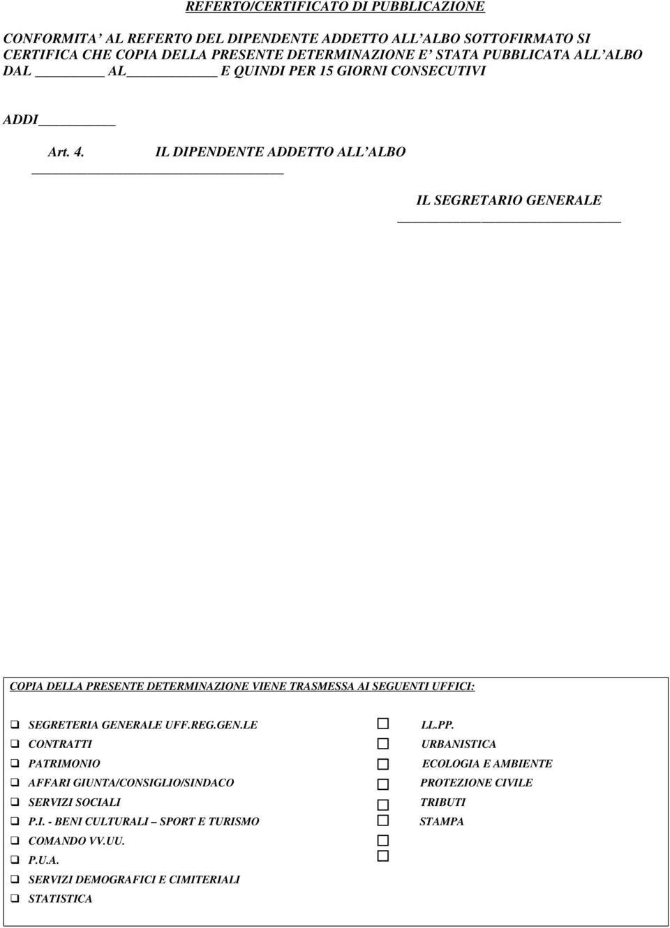 IL DIPENDENTE ADDETTO ALL ALBO IL SEGRETARIO GENERALE COPIA DELLA PRESENTE DETERMINAZIONE VIENE TRASMESSA AI SEGUENTI UFFICI: SEGRETERIA GENERALE UFF.REG.GEN.LE CONTRATTI PATRIMONIO AFFARI GIUNTA/CONSIGLIO/SINDACO SERVIZI SOCIALI P.