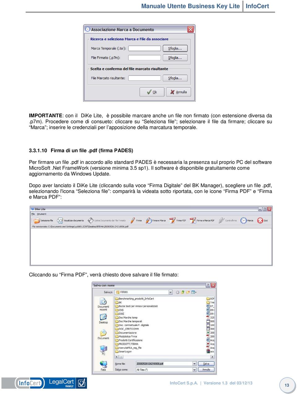 10 Firma di un file.pdf (firma PADES) Per firmare un file.pdf in accordo allo standard PADES è necessaria la presenza sul proprio PC del software MicroSoft.Net FrameWork (versione minima 3.5 sp1).