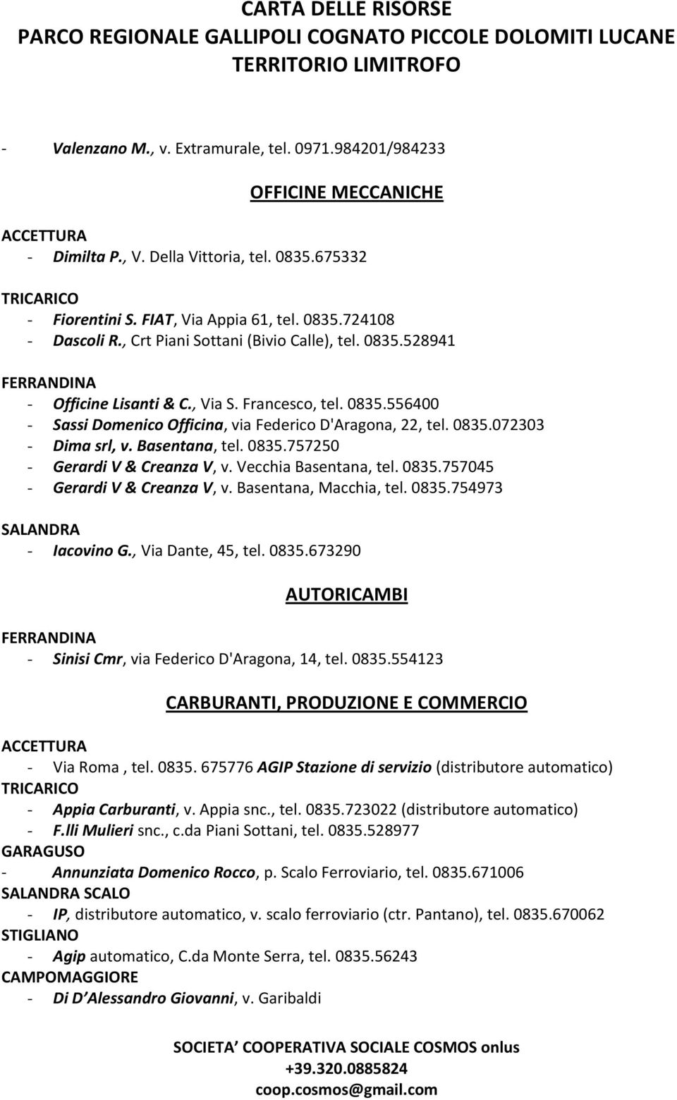 Basentana, tel. 0835.757250 - Gerardi V & Creanza V, v. Vecchia Basentana, tel. 0835.757045 - Gerardi V & Creanza V, v. Basentana, Macchia, tel. 0835.754973 SALANDRA - Iacovino G., Via Dante, 45, tel.