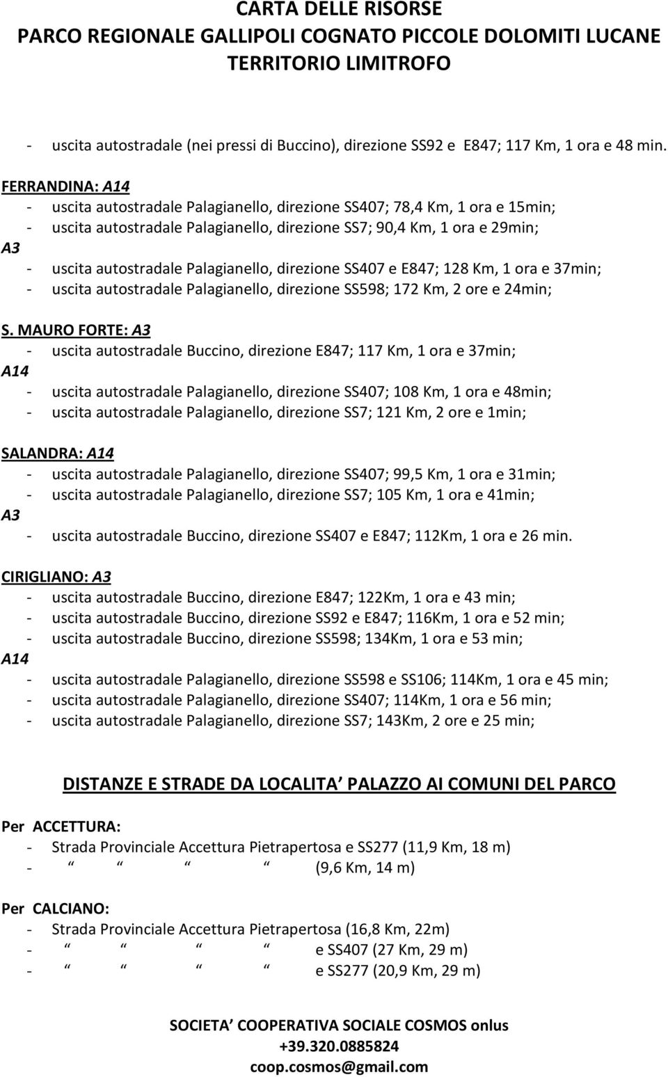 Palagianello, direzione SS407 e E847; 128 Km, 1 ora e 37min; - uscita autostradale Palagianello, direzione SS598; 172 Km, 2 ore e 24min; S.