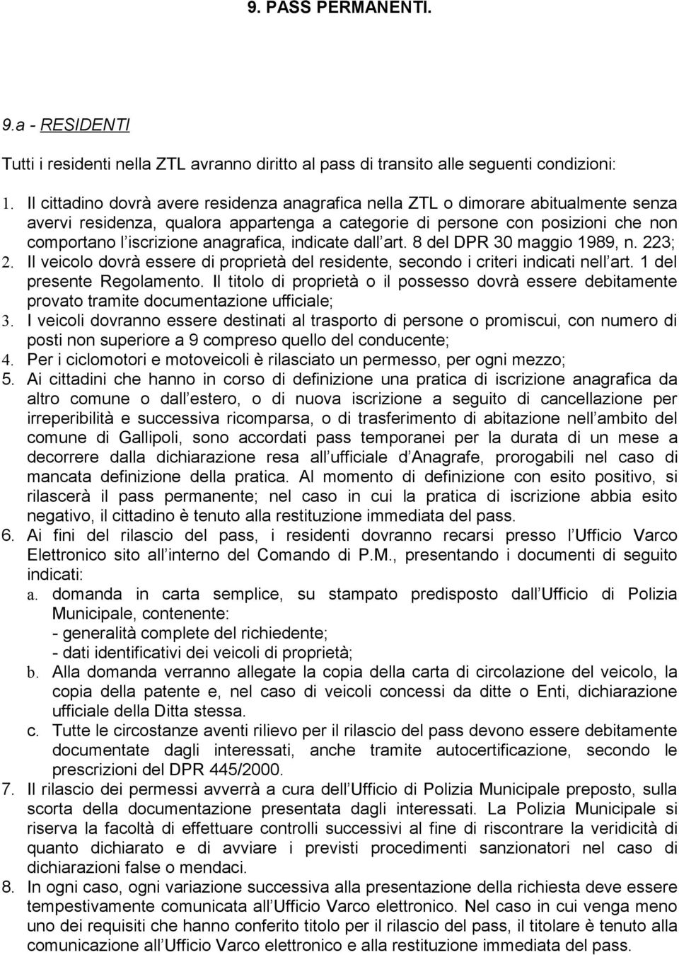 anagrafica, indicate dall art. 8 del DPR 30 maggio 1989, n. 223; 2. Il veicolo dovrà essere di proprietà del residente, secondo i criteri indicati nell art. 1 del presente Regolamento.