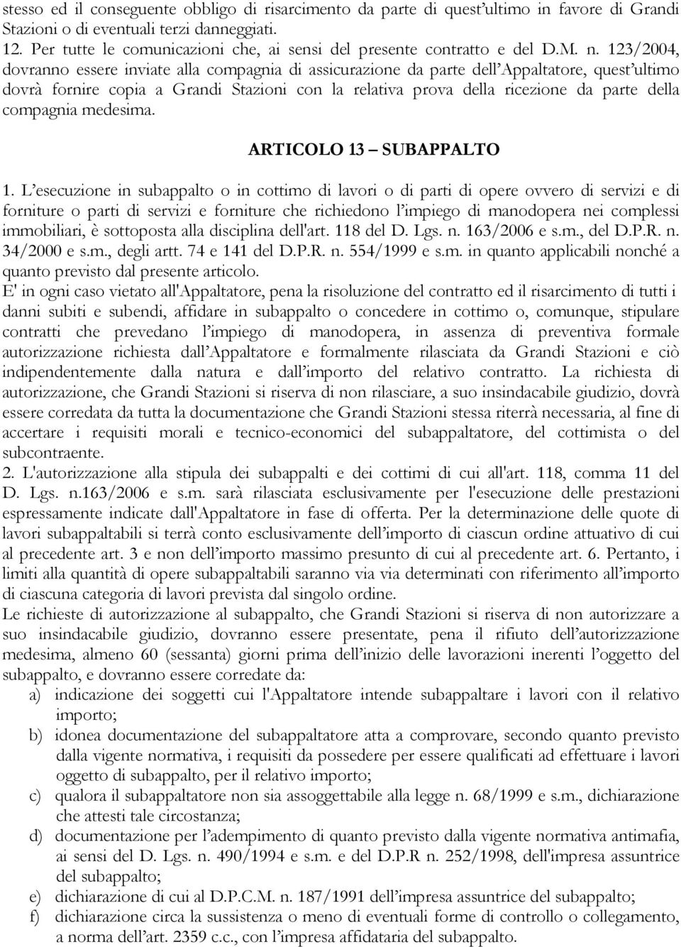 123/2004, dovranno essere inviate alla compagnia di assicurazione da parte dell Appaltatore, quest ultimo dovrà fornire copia a Grandi Stazioni con la relativa prova della ricezione da parte della