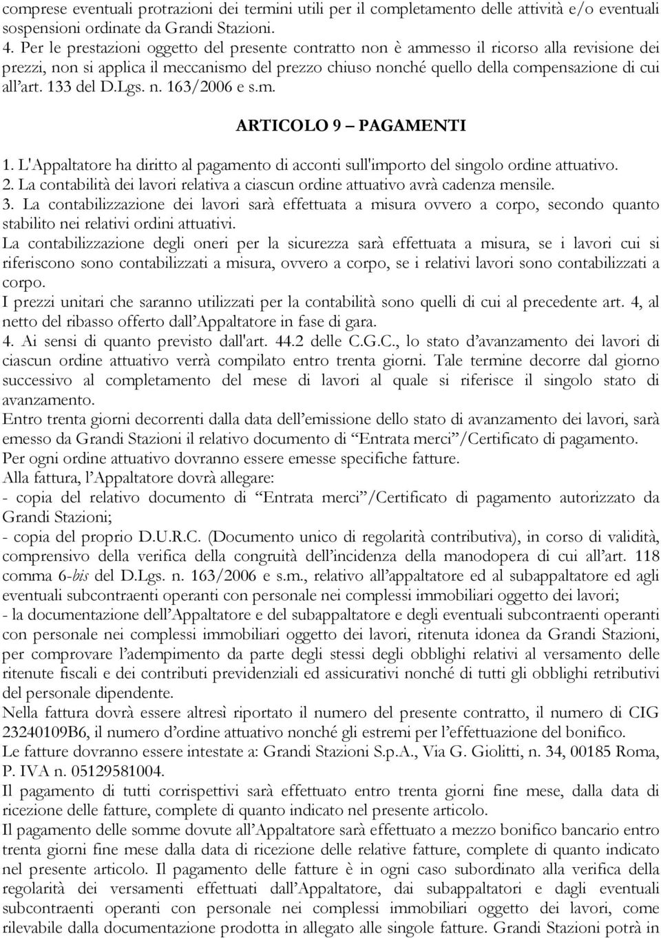 133 del D.Lgs. n. 163/2006 e s.m. ARTICOLO 9 PAGAMENTI 1. L'Appaltatore ha diritto al pagamento di acconti sull'importo del singolo ordine attuativo. 2.