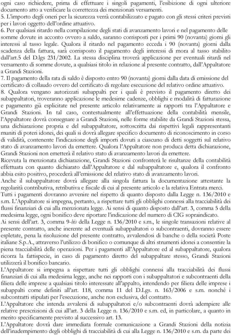 Per qualsiasi ritardo nella compilazione degli stati di avanzamento lavori e nel pagamento delle somme dovute in acconto ovvero a saldo, saranno corrisposti per i primi 90 (novanta) giorni gli