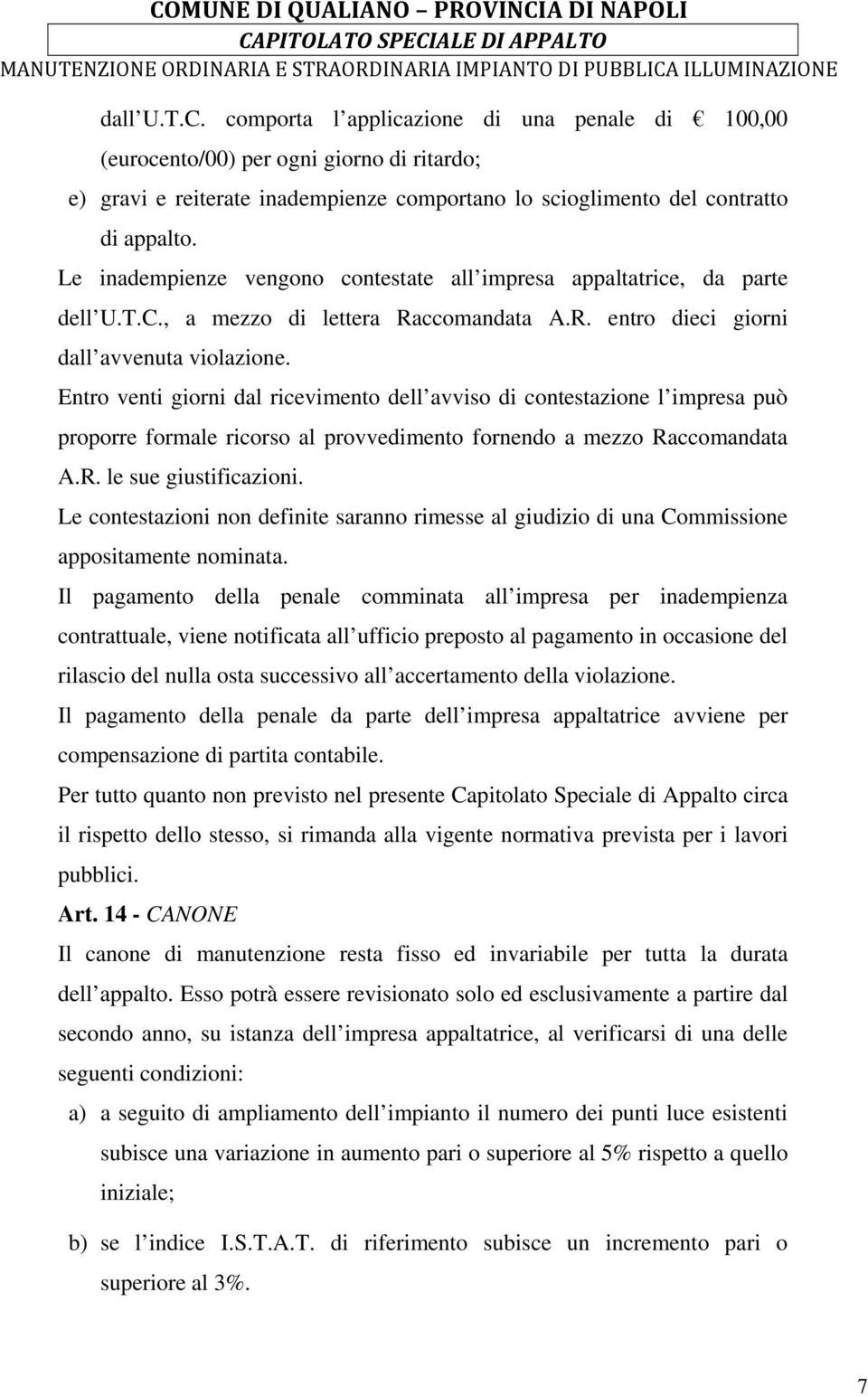 Entro venti giorni dal ricevimento dell avviso di contestazione l impresa può proporre formale ricorso al provvedimento fornendo a mezzo Raccomandata A.R. le sue giustificazioni.