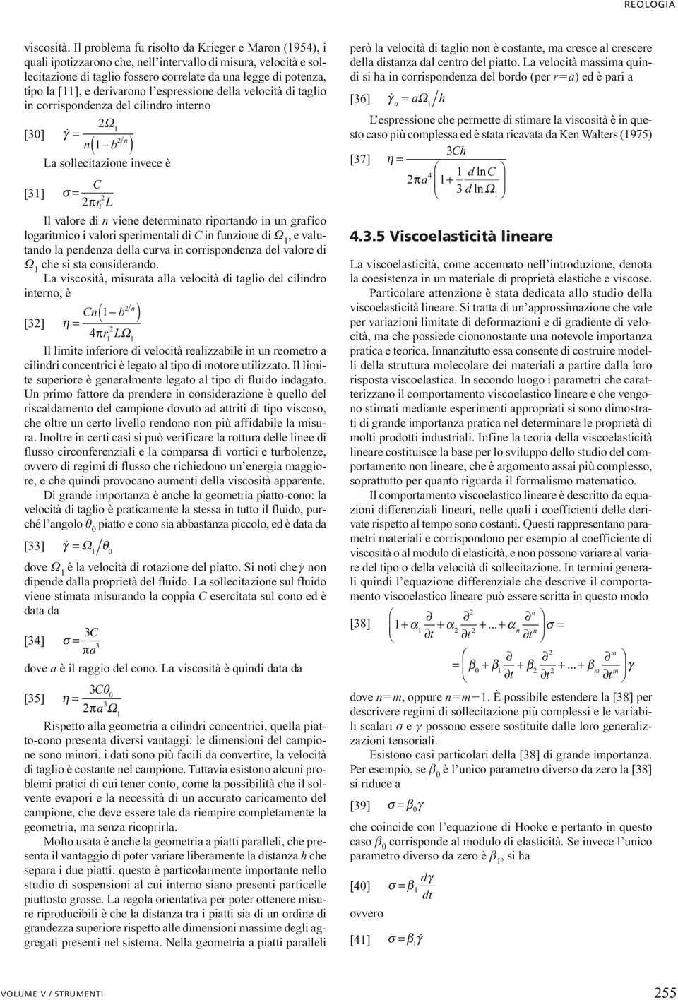 derivarono l epreione della velocità di taglio in corripondenza del cilindro interno Ω [0] γ = n( b ) n La ollecitazione invece è C [] σ = πrl Il valore di n viene determinato riportando in un