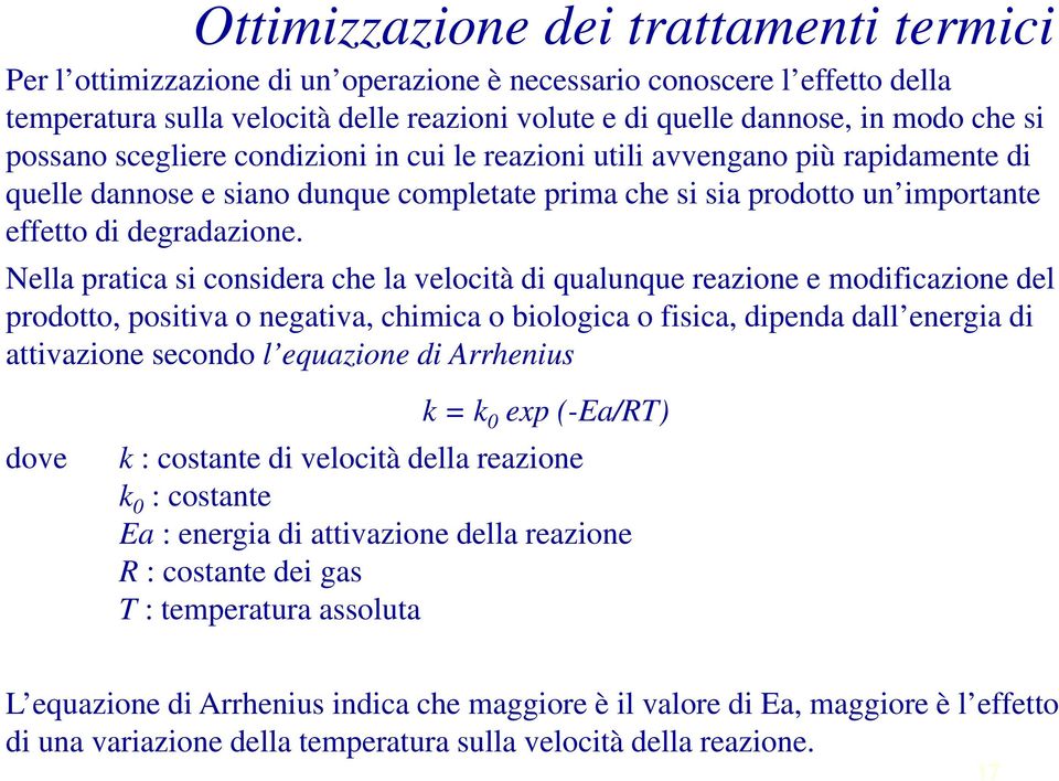 Nella pratica si considera che la velocità di qualunque reazione e modificazione del prodotto, positiva o negativa, chimica o biologica o fisica, dipenda dall energia di attivazione secondo l