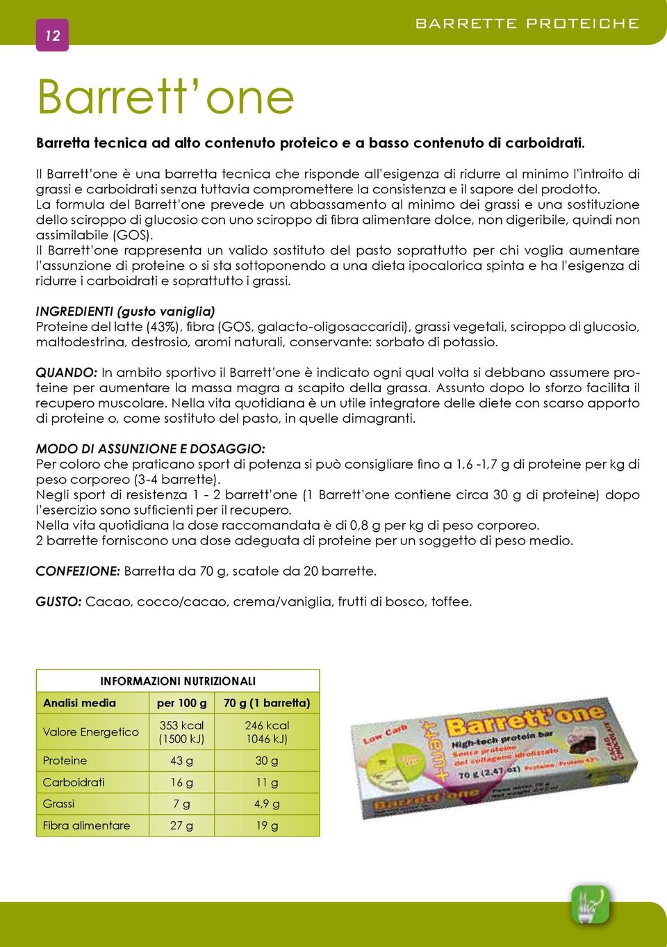 La formula del Barrett one prevede un abbassamento al minimo dei grassi e una sostituzione dello sciroppo di glucosio con uno sciroppo di fibra alimentare dolce, non digeribile, quindi non