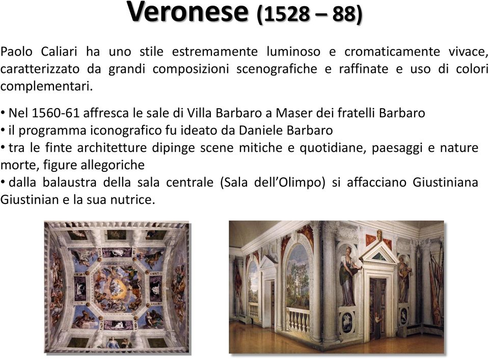 Nel 1560-61 affresca le sale di Villa Barbaro a Maser dei fratelli Barbaro il programma iconografico fu ideato da Daniele Barbaro tra