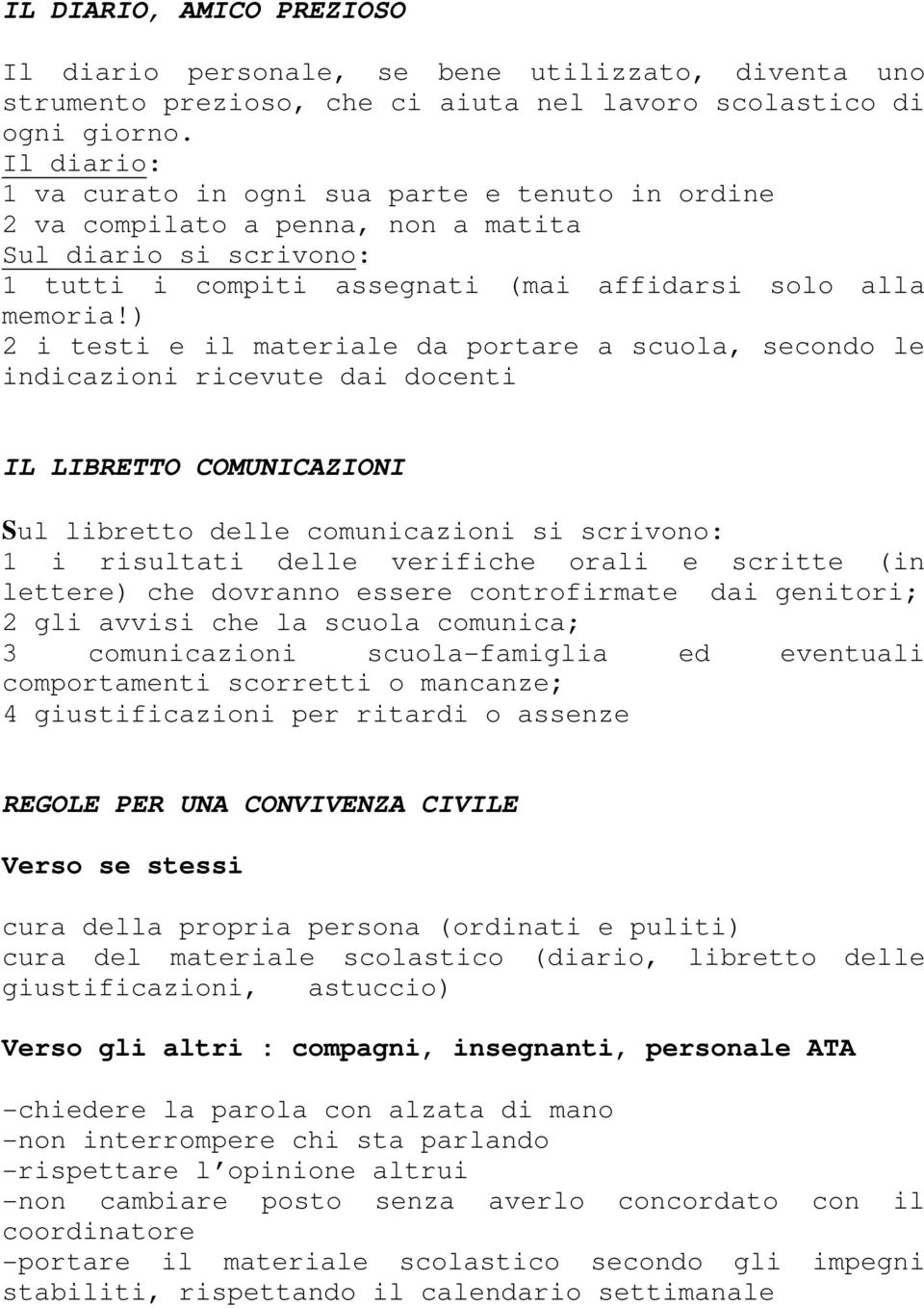 ) 2 i testi e il materiale da portare a scuola, secondo le indicazioni ricevute dai docenti IL LIBRETTO COMUNICAZIONI Sul libretto delle comunicazioni si scrivono: 1 i risultati delle verifiche orali