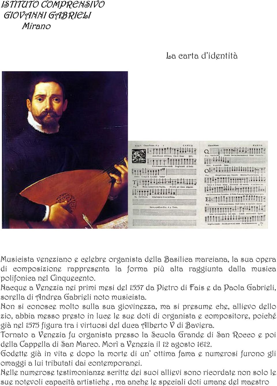 Non si conosce molto sulla sua giovinezza, ma si presume che, allievo dello zio, abbia messo presto in luce le sue doti di organista e compositore, poiché già nel 1575 figura tra i virtuosi del duca