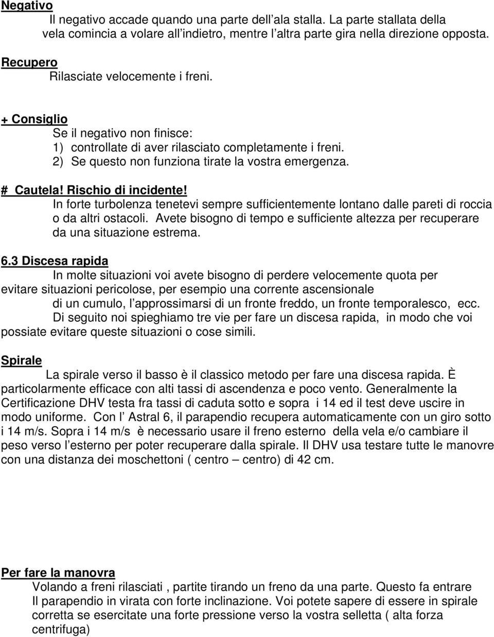 # Cautela! Rischio di incidente! In forte turbolenza tenetevi sempre sufficientemente lontano dalle pareti di roccia o da altri ostacoli.