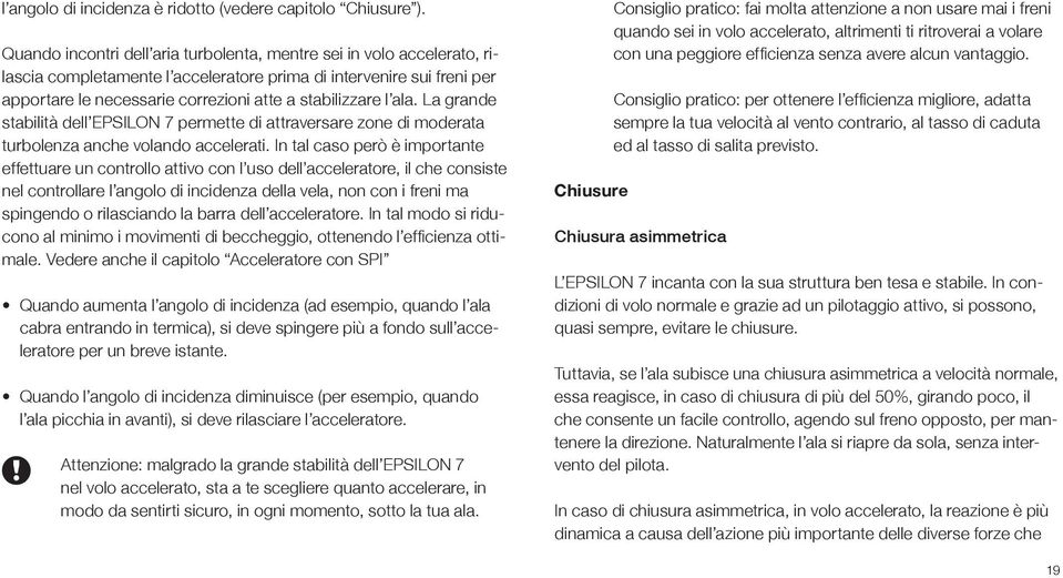 ala. La grande stabilità dell EPSILON 7 permette di attraversare zone di moderata turbolenza anche volando accelerati.