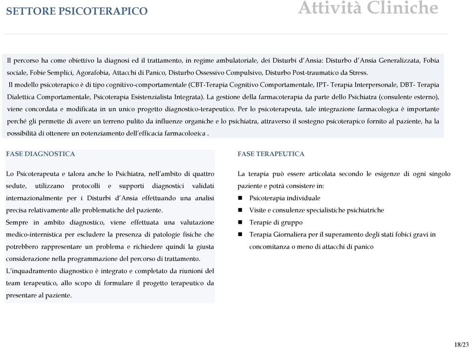 Il modello psicoterapico è di tipo cognitivo-comportamentale (CBT-Terapia Cognitivo Comportamentale, IPT- Terapia Interpersonale, DBT- Terapia Dialettica Comportamentale, Psicoterapia Esistenzialista