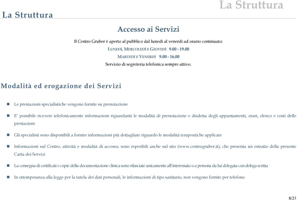 Modalità ed erogazione dei Servizi Le prestazioni specialistiche vengono fornite su prenotazione E possibile ricevere telefonicamente informazioni riguardanti le modalità di prenotazione e disdetta