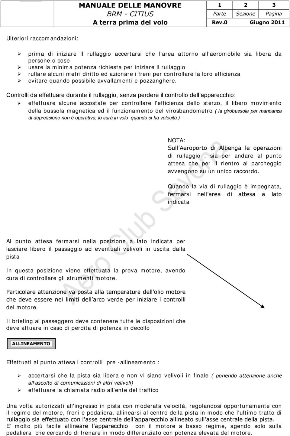 rullaggio rullare alcuni metri diritto ed azionare i freni per controllare la loro efficienza evitare quando possibile avvallamenti e pozzanghere.