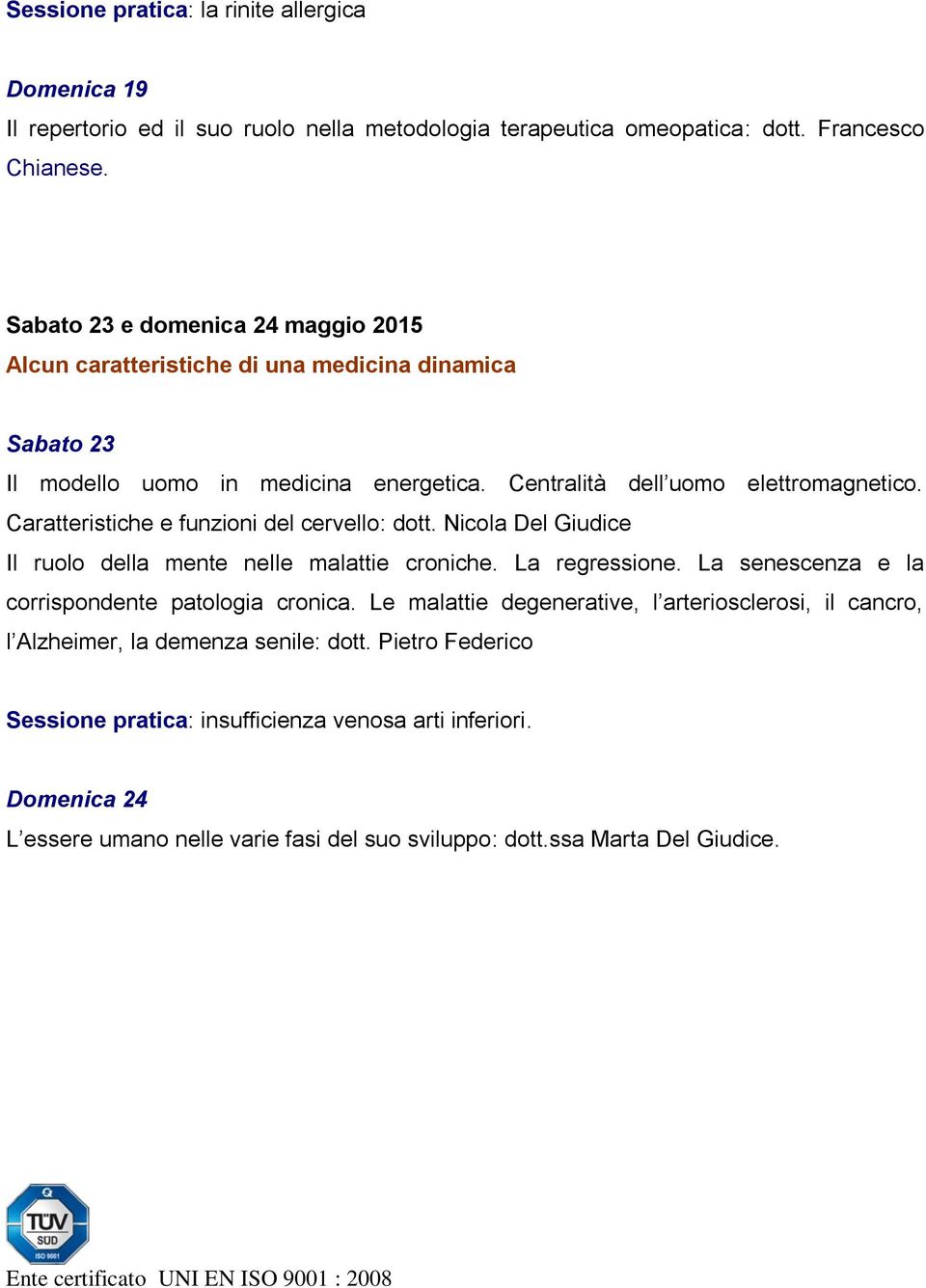 Caratteristiche e funzioni del cervello: dott. Nicola Del Giudice Il ruolo della mente nelle malattie croniche. La regressione. La senescenza e la corrispondente patologia cronica.