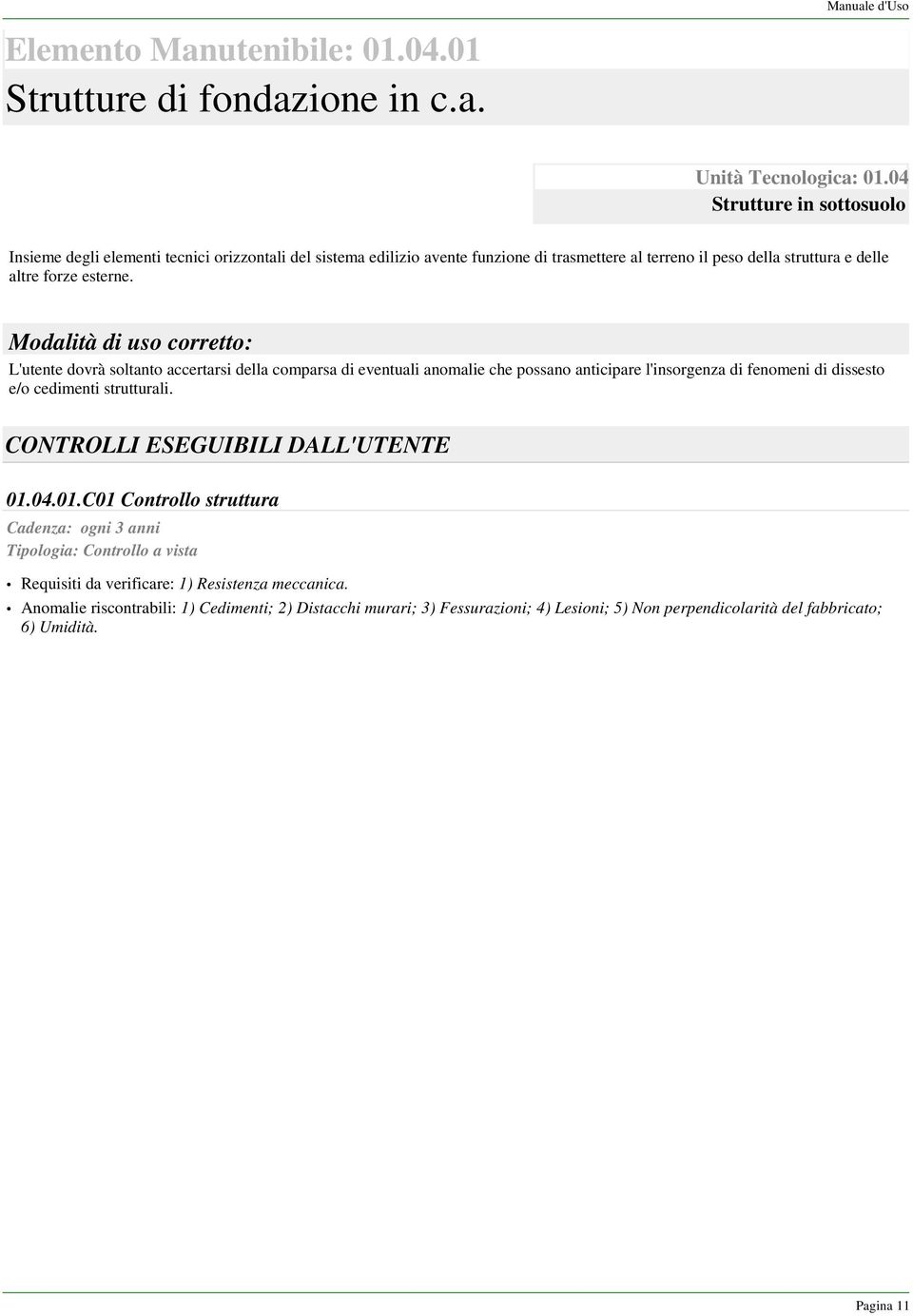 Modalità di uso corretto: L'utente dovrà soltanto accertarsi della comparsa di eventuali anomalie che possano anticipare l'insorgenza di fenomeni di dissesto e/o cedimenti strutturali.