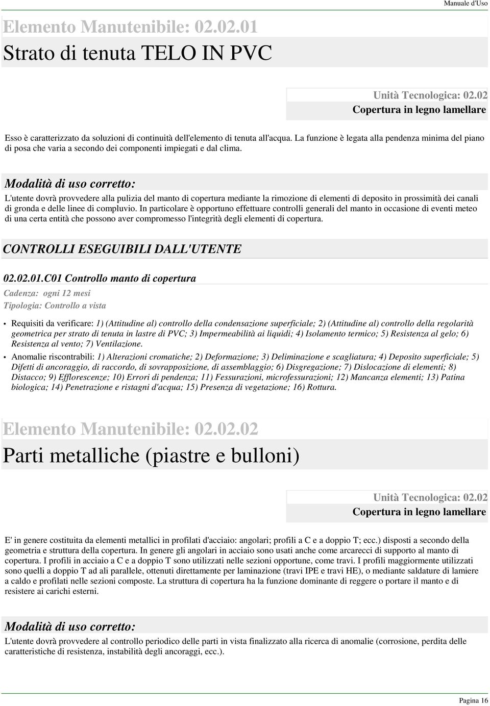 La funzione è legata alla pendenza minima del piano di posa che varia a secondo dei componenti impiegati e dal clima.