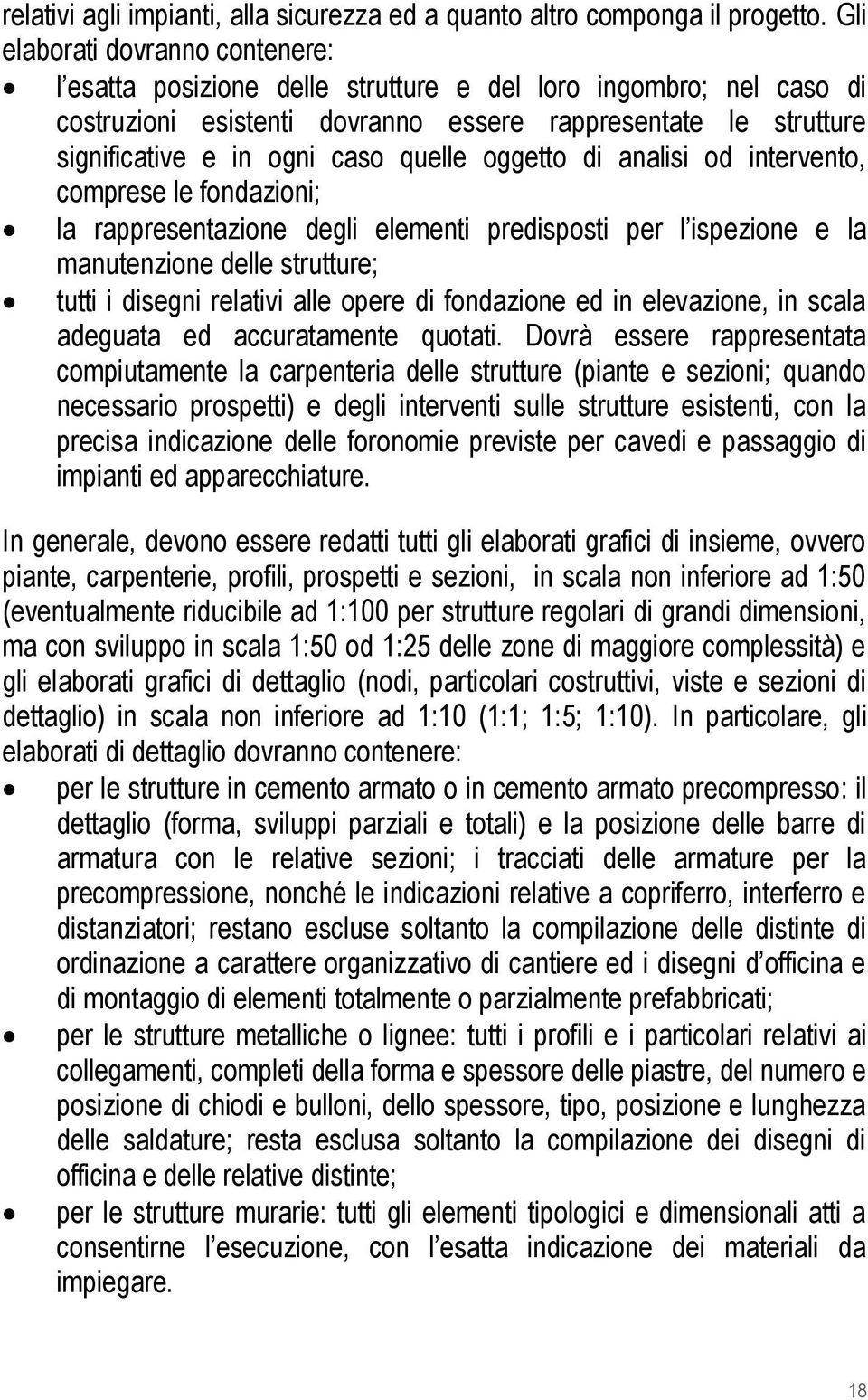 quelle oggetto di analisi od intervento, comprese le fondazioni; la rappresentazione degli elementi predisposti per l ispezione e la manutenzione delle strutture; tutti i disegni relativi alle opere