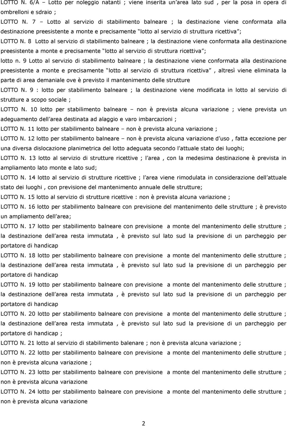 8 Lotto al servizio di stabilimento balneare ; la destinazione viene conformata alla destinazione preesistente a monte e precisamente lotto al servizio di struttura ricettiva ; lotto n.