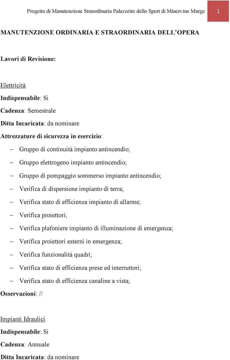 di efficienza impianto di allarme; Verifica proiettori; Verifica plafoniere impianto di illuminazione di emergenza; Verifica proiettori esterni in