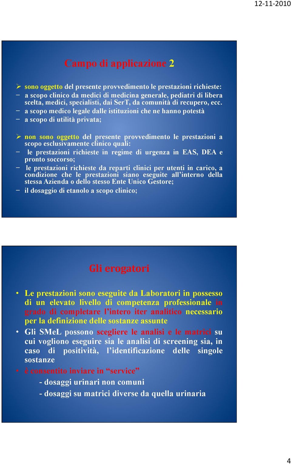 a scopo medico legale dalle istituzioni che ne hanno potestà a scopo di utilità privata; non sono oggetto del presente provvedimento le prestazioni a scopo esclusivamente clinico quali: le