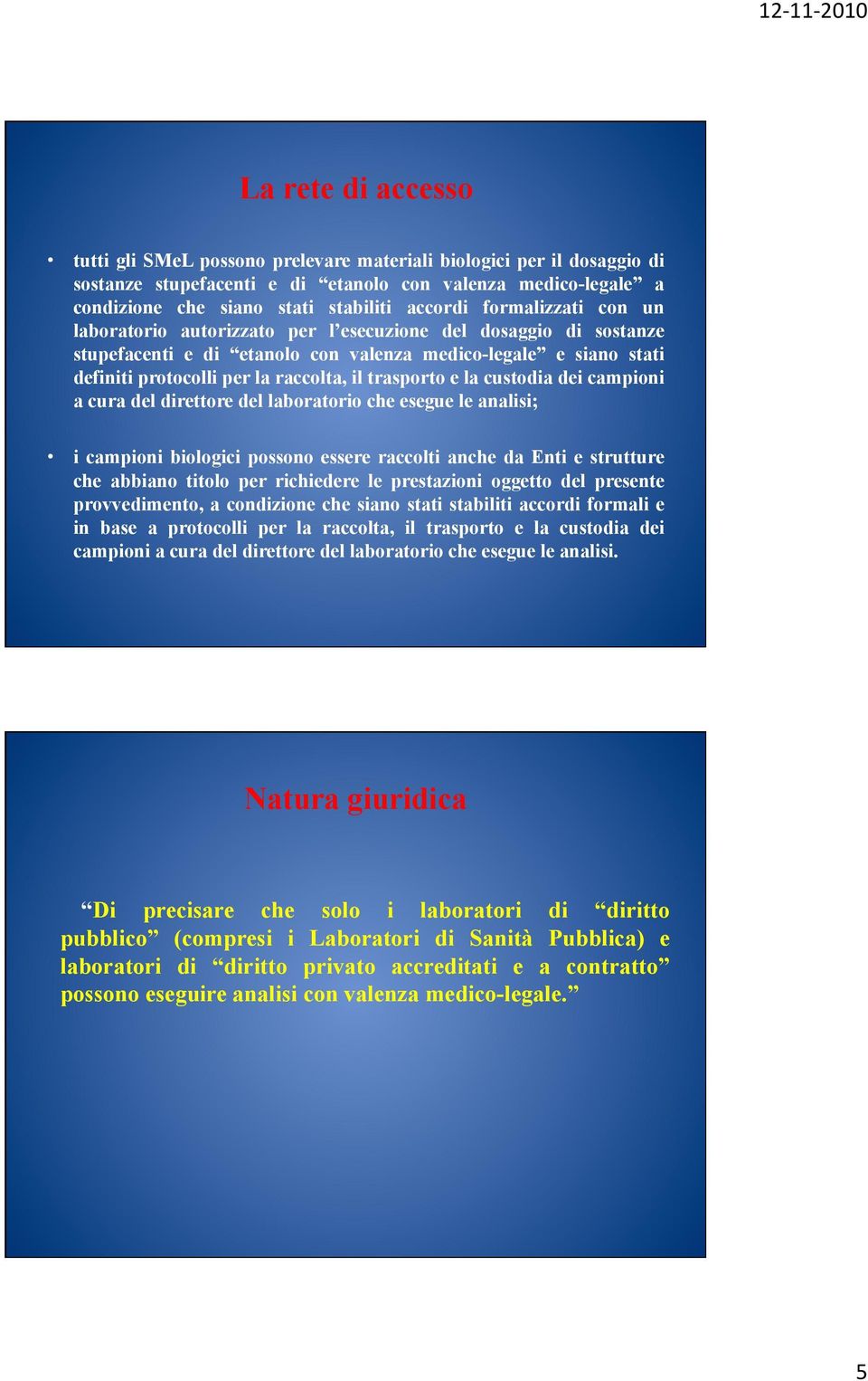 trasporto e la custodia dei campioni a cura del direttore del laboratorio che esegue le analisi; i campioni biologici possono essere raccolti anche da Enti e strutture che abbiano titolo per