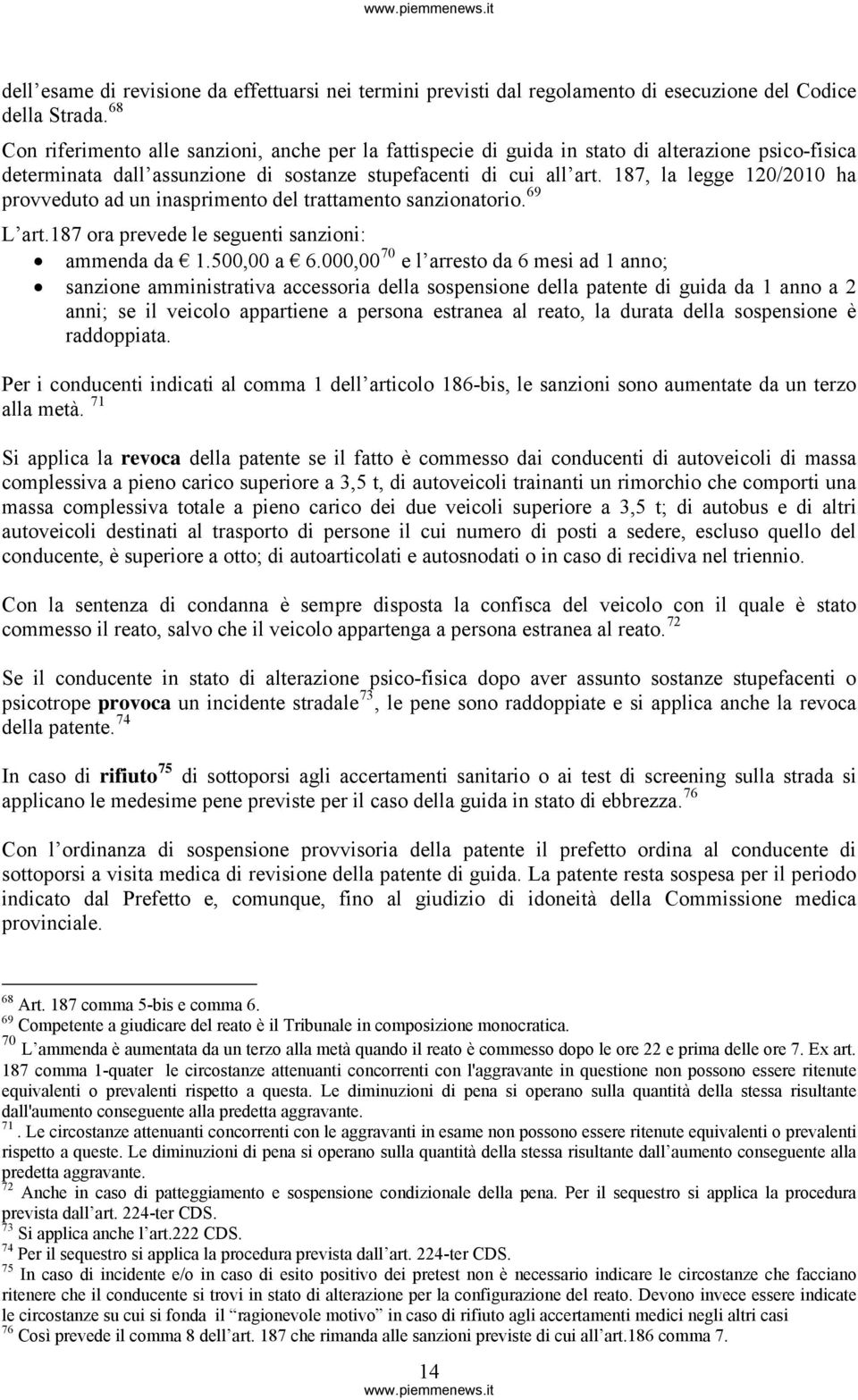 187, la legge 120/2010 ha provveduto ad un inasprimento del trattamento sanzionatorio. 69 L art.187 ora prevede le seguenti sanzioni: 70 ammenda da 1.500,00 a 6.