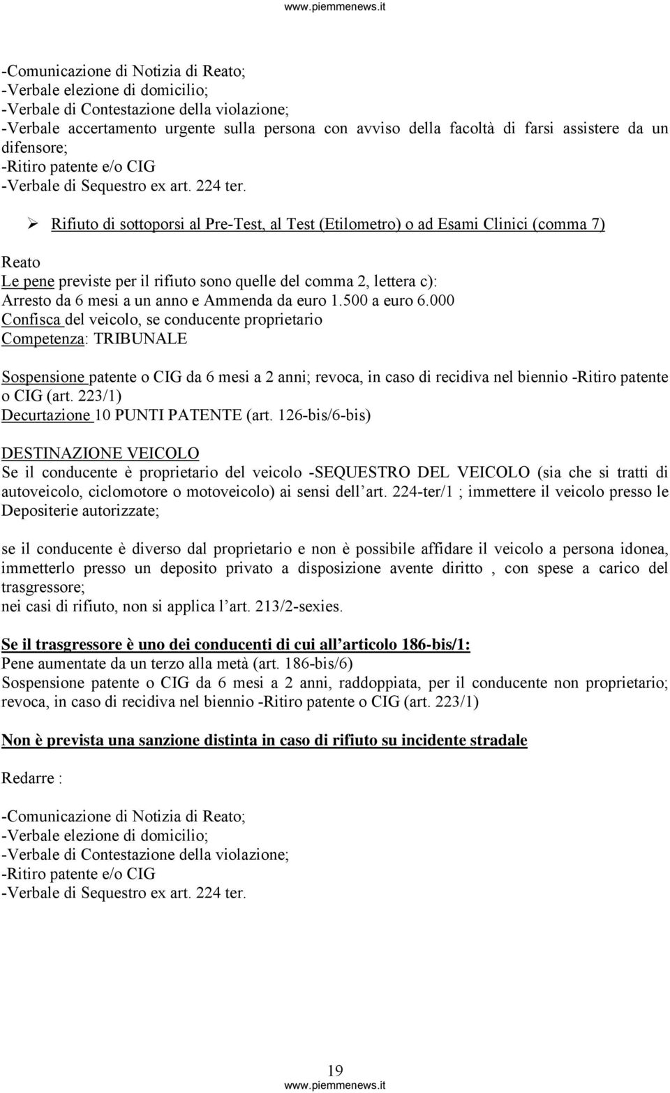 Rifiuto di sottoporsi al Pre-Test, al Test (Etilometro) o ad Esami Clinici (comma 7) Reato Le pene previste per il rifiuto sono quelle del comma 2, lettera c): Arresto da 6 mesi a un anno e Ammenda