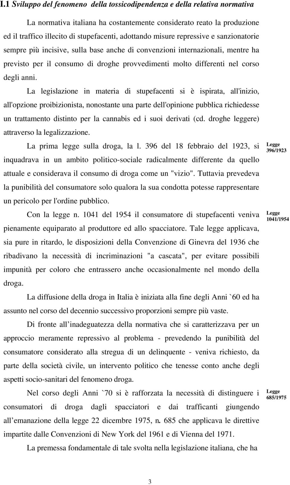 La legislazione in materia di stupefacenti si è ispirata, all'inizio, all'opzione proibizionista, nonostante una parte dell'opinione pubblica richiedesse un trattamento distinto per la cannabis ed i